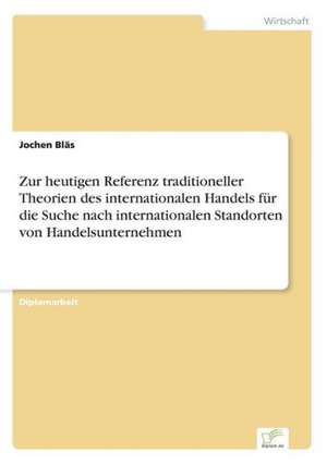 Zur heutigen Referenz traditioneller Theorien des internationalen Handels für die Suche nach internationalen Standorten von Handelsunternehmen de Jochen Bläs