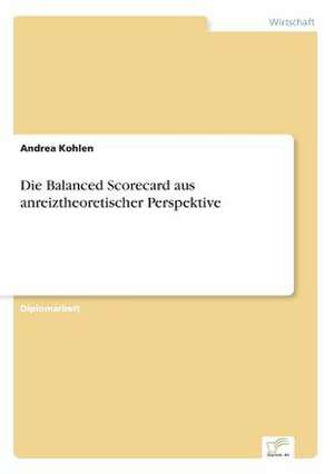 Die Balanced Scorecard aus anreiztheoretischer Perspektive de Andrea Kohlen