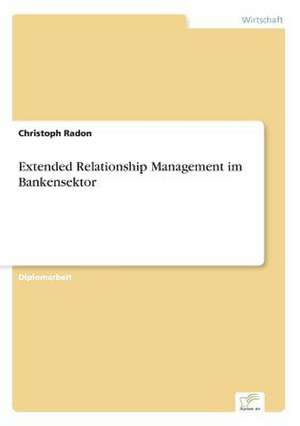 Extended Relationship Management im Bankensektor de Christoph Radon