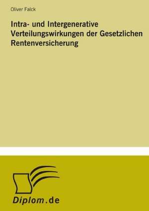 Intra- und Intergenerative Verteilungswirkungen der Gesetzlichen Rentenversicherung de Oliver Falck