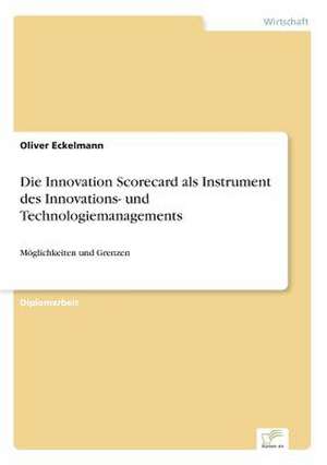 Die Innovation Scorecard als Instrument des Innovations- und Technologiemanagements de Oliver Eckelmann