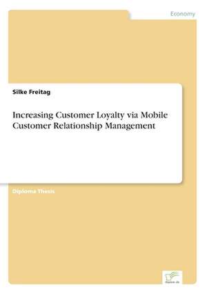 Increasing Customer Loyalty via Mobile Customer Relationship Management de Silke Freitag