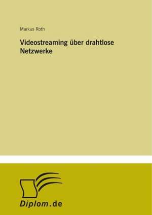 Videostreaming über drahtlose Netzwerke de Markus Roth