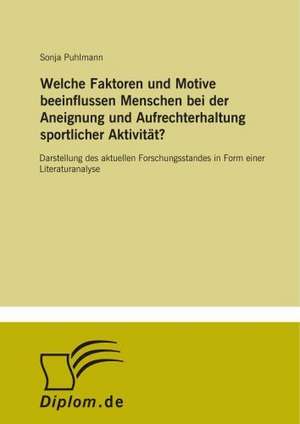 Welche Faktoren und Motive beeinflussen Menschen bei der Aneignung und Aufrechterhaltung sportlicher Aktivität? de Sonja Puhlmann