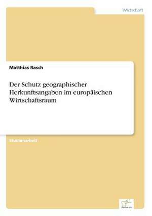 Der Schutz geographischer Herkunftsangaben im europäischen Wirtschaftsraum de Matthias Rasch