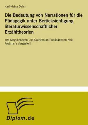 Die Bedeutung von Narrationen für die Pädagogik unter Berücksichtigung literaturwissenschaftlicher Erzähltheorien de Karl-Heinz Dehn