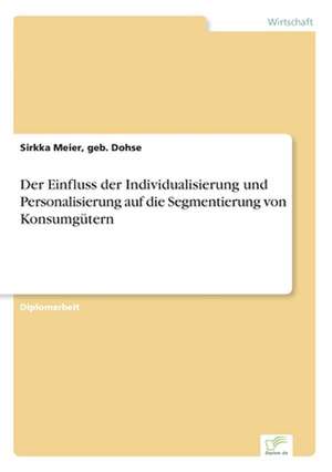 Der Einfluss der Individualisierung und Personalisierung auf die Segmentierung von Konsumgütern de geb. Dohse Meier