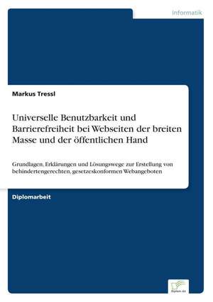 Universelle Benutzbarkeit und Barrierefreiheit bei Webseiten der breiten Masse und der öffentlichen Hand de Markus Tressl