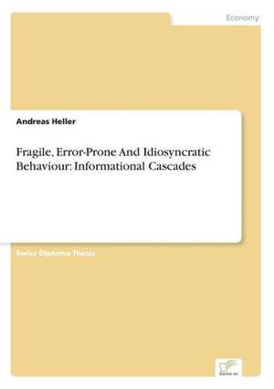 Fragile, Error-Prone And Idiosyncratic Behaviour: Informational Cascades de Andreas Heller