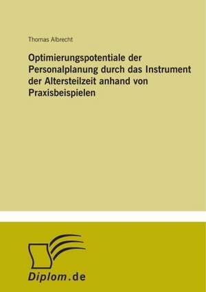 Optimierungspotentiale der Personalplanung durch das Instrument der Altersteilzeit anhand von Praxisbeispielen de Thomas Albrecht