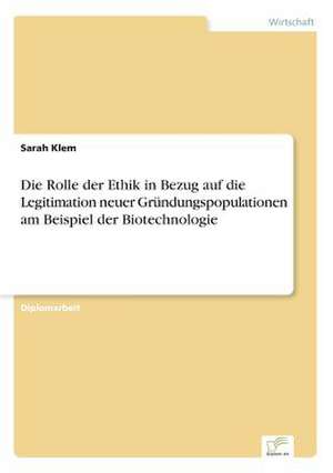 Die Rolle der Ethik in Bezug auf die Legitimation neuer Gründungspopulationen am Beispiel der Biotechnologie de Sarah Klem