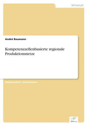 Kompetenzzellenbasierte regionale Produktionsnetze de André Baumann