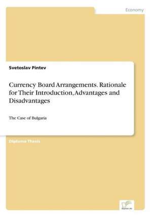 Currency Board Arrangements. Rationale for Their Introduction, Advantages and Disadvantages de Svetoslav Pintev