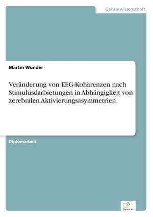 Veränderung von EEG-Kohärenzen nach Stimulusdarbietungen in Abhängigkeit von zerebralen Aktivierungsasymmetrien de Martin Wunder