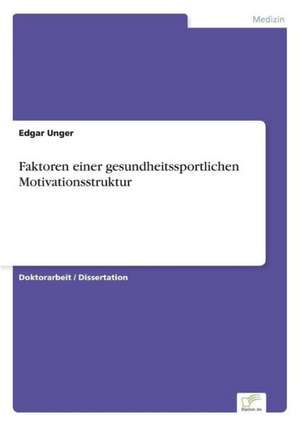 Faktoren einer gesundheitssportlichen Motivationsstruktur de Edgar Unger