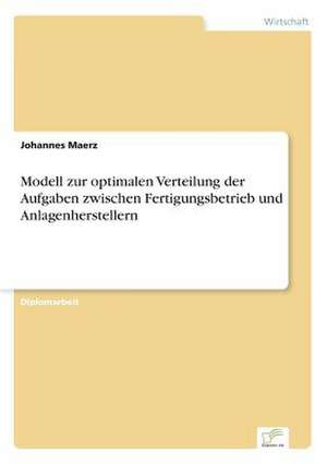 Modell zur optimalen Verteilung der Aufgaben zwischen Fertigungsbetrieb und Anlagenherstellern de Johannes Maerz