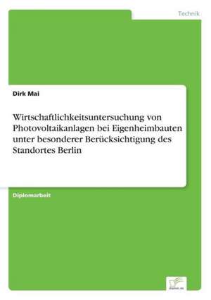 Wirtschaftlichkeitsuntersuchung Von Photovoltaikanlagen Bei Eigenheimbauten Unter Besonderer Berucksichtigung Des Standortes Berlin: Yusuf Has Hacib de Dirk Mai