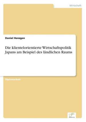 Die Klientelorientierte Wirtschaftspolitik Japans Am Beispiel Des Landlichen Raums: Yusuf Has Hacib de Daniel Henzgen