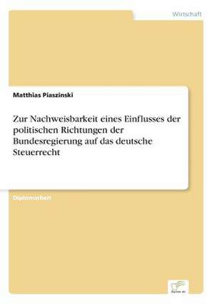 Zur Nachweisbarkeit Eines Einflusses Der Politischen Richtungen Der Bundesregierung Auf Das Deutsche Steuerrecht: Yusuf Has Hacib de Matthias Piaszinski