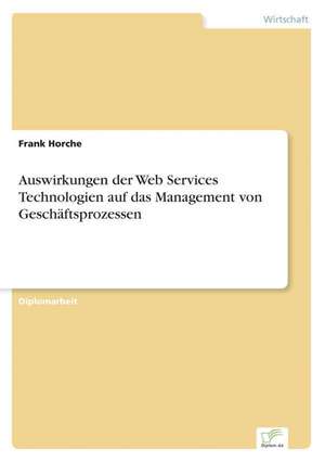 Auswirkungen Der Web Services Technologien Auf Das Management Von Geschaftsprozessen: Yusuf Has Hacib de Frank Horche