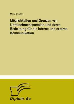 Moglichkeiten Und Grenzen Von Unternehmensportalen Und Deren Bedeutung Fur Die Interne Und Externe Kommunikation: Yusuf Has Hacib de Mona Deußen