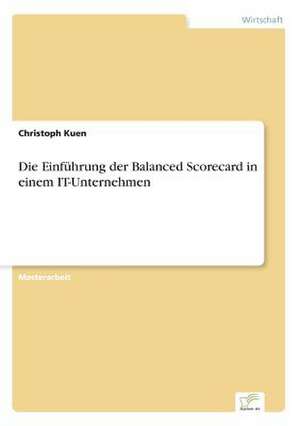 Die Einfuhrung Der Balanced Scorecard in Einem It-Unternehmen: Messung Des E-Business-Erfolges de Christoph Kuen