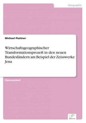 Wirtschaftsgeographischer Transformationsprozess in Den Neuen Bundeslandern Am Beispiel Der Zeisswerke Jena: Messung Des E-Business-Erfolges de Michael Plattner