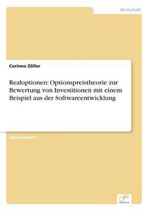 Realoptionen: Optionspreistheorie Zur Bewertung Von Investitionen Mit Einem Beispiel Aus Der Softwareentwicklung de Corinna Zöller