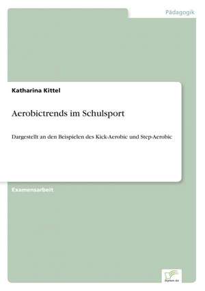 Aerobictrends Im Schulsport: Von Der Kunst, Ein Eigenes Label Zu Grunden de Katharina Kittel