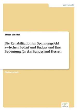 Die Rehabilitation Im Spannungsfeld Zwischen Bedarf Und Budget Und Ihre Bedeutung Fur Das Bundesland Hessen: Von Der Kunst, Ein Eigenes Label Zu Grunden de Britta Werner