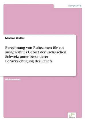 Berechnung Von Ruhezonen Fur Ein Ausgewahltes Gebiet Der Sachsischen Schweiz Unter Besonderer Berucksichtigung Des Reliefs: Legal & Economical Aspects de Martina Walter