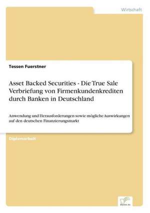 Asset Backed Securities - Die True Sale Verbriefung Von Firmenkundenkrediten Durch Banken in Deutschland: Legal & Economical Aspects de Tessen Fuerstner