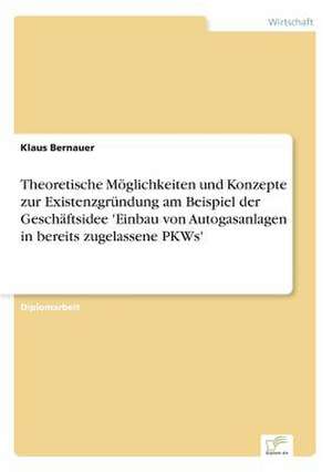 Theoretische Moglichkeiten Und Konzepte Zur Existenzgrundung Am Beispiel Der Geschaftsidee 'Einbau Von Autogasanlagen in Bereits Zugelassene Pkws': Goodwill and Other Intangible Assets de Klaus Bernauer