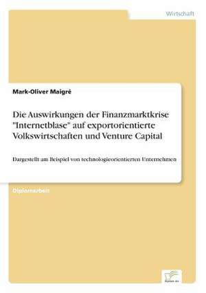 Die Auswirkungen Der Finanzmarktkrise "Internetblase" Auf Exportorientierte Volkswirtschaften Und Venture Capital: Eine Neue Form Des Online-Dialogmarketings de Mark-Oliver Maigré