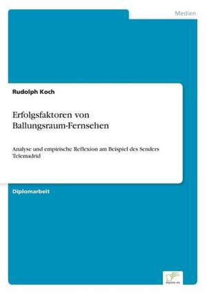 Erfolgsfaktoren Von Ballungsraum-Fernsehen: Ansatze, Auswirkungen Und Aussichten de Rudolph Koch