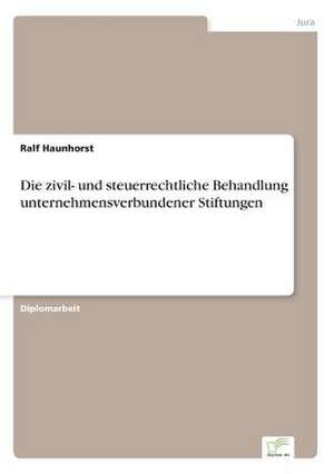 Die Zivil- Und Steuerrechtliche Behandlung Unternehmensverbundener Stiftungen: B2B Kooperation in Der Konsumguterwirtschaft de Ralf Haunhorst