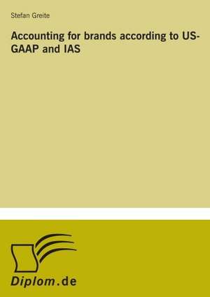 Accounting for Brands According to Us-GAAP and IAS: Ein Multi-Ziel-Optimierungsansatz de Stefan Greite