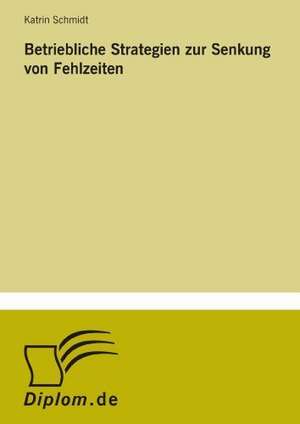 Betriebliche Strategien Zur Senkung Von Fehlzeiten: Ein Multi-Ziel-Optimierungsansatz de Katrin Schmidt