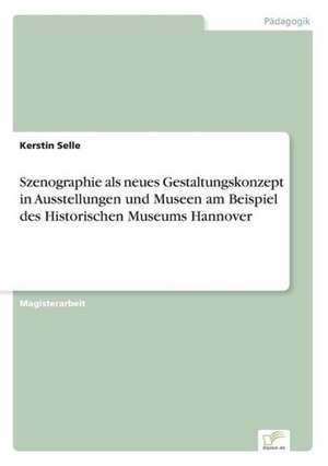 Szenographie ALS Neues Gestaltungskonzept in Ausstellungen Und Museen Am Beispiel Des Historischen Museums Hannover: Ein Multi-Ziel-Optimierungsansatz de Kerstin Selle