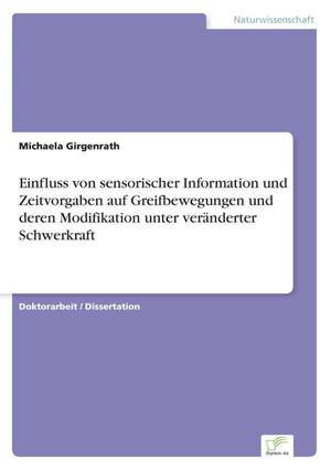 Einfluss Von Sensorischer Information Und Zeitvorgaben Auf Greifbewegungen Und Deren Modifikation Unter Veranderter Schwerkraft: Ein Multi-Ziel-Optimierungsansatz de Michaela Girgenrath