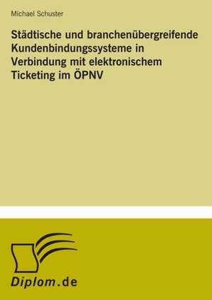 Stadtische Und Branchenubergreifende Kundenbindungssysteme in Verbindung Mit Elektronischem Ticketing Im Opnv: Ein Multi-Ziel-Optimierungsansatz de Michael Schuster