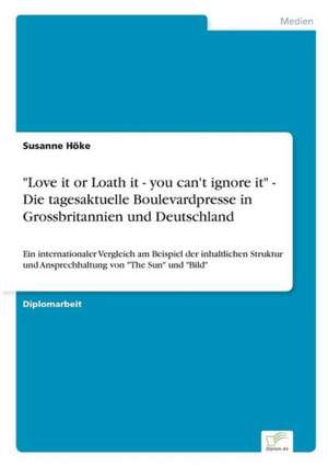 Love It or Loath It - You Can't Ignore It - Die Tagesaktuelle Boulevardpresse in Grossbritannien Und Deutschland: Ein Multi-Ziel-Optimierungsansatz de Susanne Höke