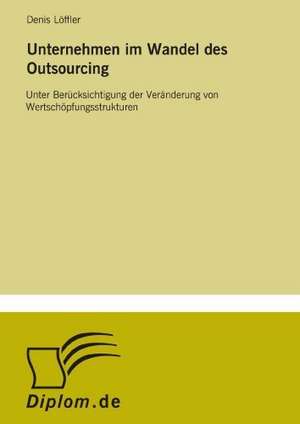 Unternehmen im Wandel des Outsourcing de Denis Löffler