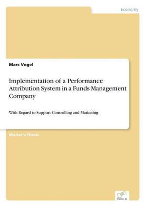 Implementation of a Performance Attribution System in a Funds Management Company de Marc Vogel