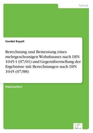 Berechnung und Bemessung eines mehrgeschossigen Wohnhauses nach DIN 1045-1 (07/01) und Gegenüberstellung der Ergebnisse mit Berechnungen nach DIN 1045 (07/88) de Cevdet Kayali