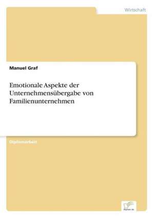 Emotionale Aspekte der Unternehmensübergabe von Familienunternehmen de Manuel Graf