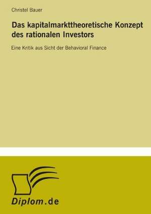 Das Kapitalmarkttheoretische Konzept Des Rationalen Investors: Akzeptanzprobleme Und Ergebnisverarbeitung in Deutschen Unternehmen de Christel Bauer