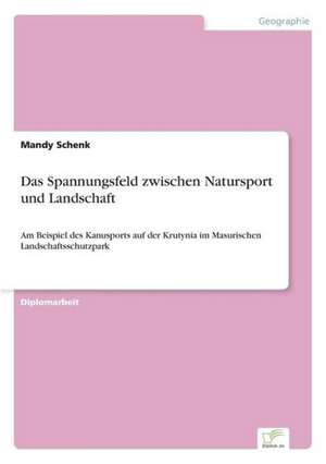 Das Spannungsfeld Zwischen Natursport Und Landschaft: Akzeptanzprobleme Und Ergebnisverarbeitung in Deutschen Unternehmen de Mandy Schenk