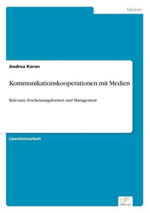 Kommunikationskooperationen Mit Medien: Akzeptanzprobleme Und Ergebnisverarbeitung in Deutschen Unternehmen de Andrea Koran