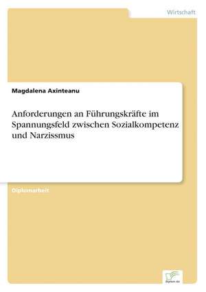 Anforderungen an Fuhrungskrafte Im Spannungsfeld Zwischen Sozialkompetenz Und Narzissmus: Akzeptanzprobleme Und Ergebnisverarbeitung in Deutschen Unternehmen de Magdalena Axinteanu